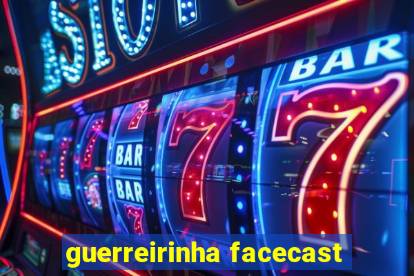 guerreirinha facecast